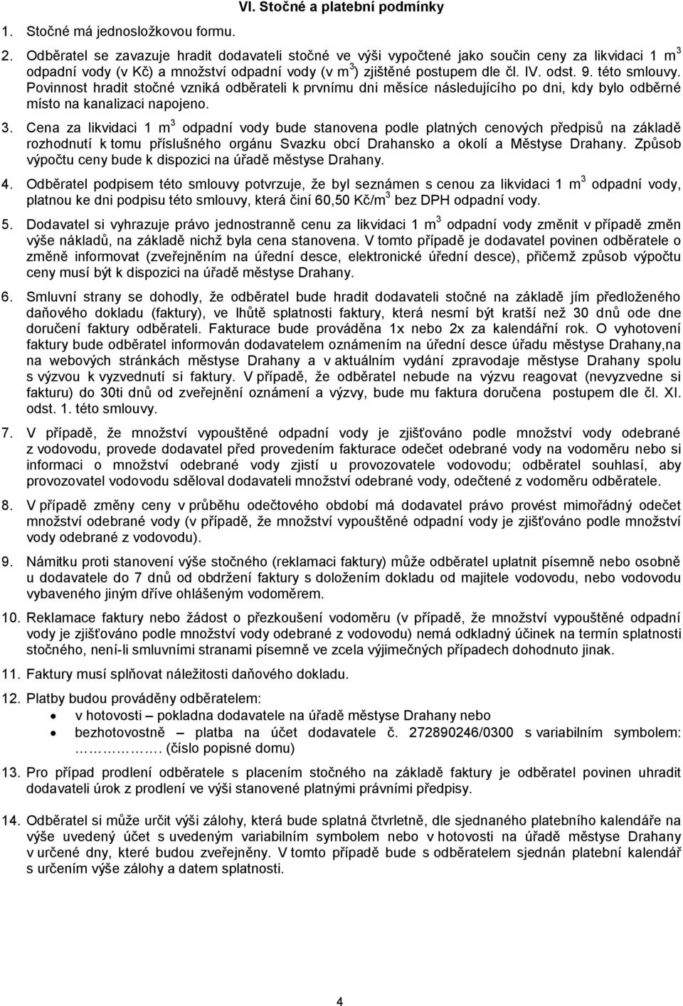 této smlouvy. Povinnost hradit stočné vzniká odběrateli k prvnímu dni měsíce následujícího po dni, kdy bylo odběrné místo na kanalizaci napojeno. 3.