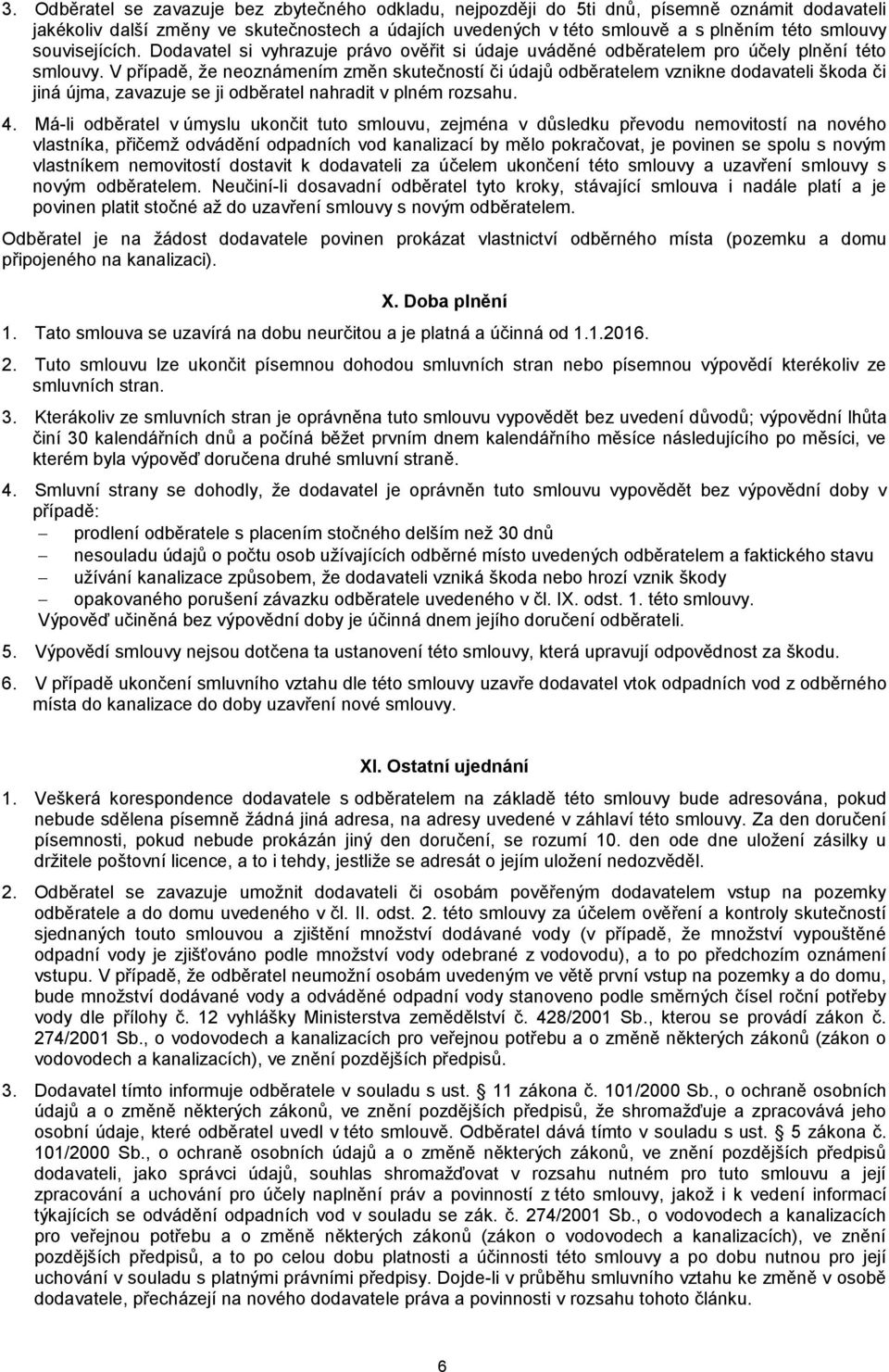 V případě, že neoznámením změn skutečností či údajů odběratelem vznikne dodavateli škoda či jiná újma, zavazuje se ji odběratel nahradit v plném rozsahu. 4.