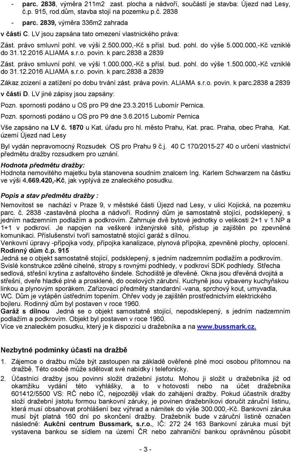 2838 a 2839 Zást. právo smluvní pohl. ve výši 1.000.000,-Kč s přísl. bud. pohl. do výše 1.500.000,-Kč vzniklé do 31.12.2016 ALIAMA s.r.o. povin. k parc.