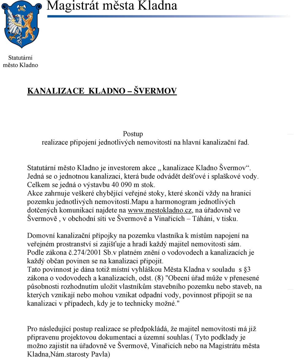 Akce zahrnuje veškeré chybějící veřejné stoky, které skončí vždy na hranici pozemku jednotlivých nemovitostí.mapu a harmonogram jednotlivých dotčených komunikací najdete na www.mestokladno.