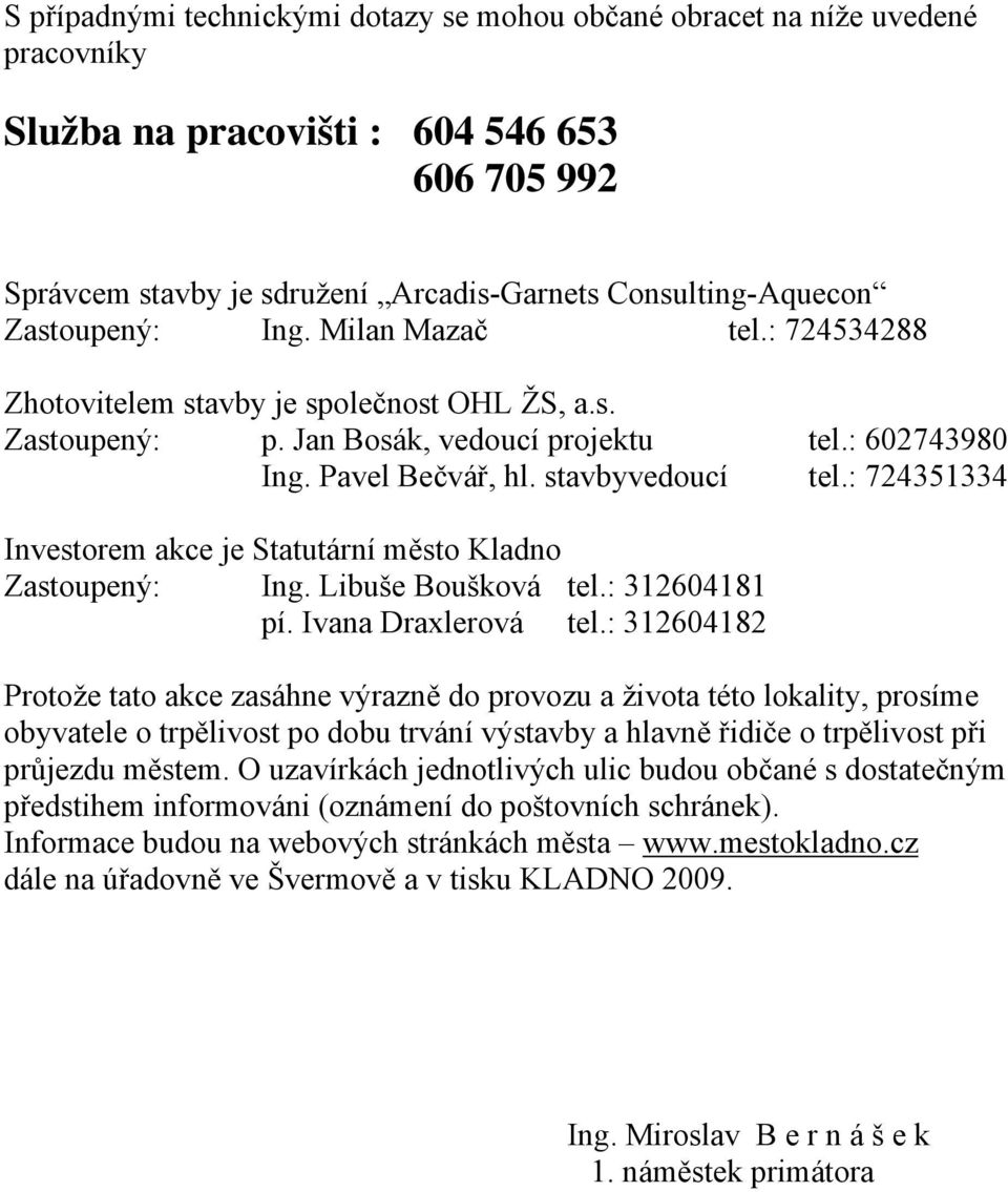 : 724351334 Investorem akce je Statutární město Kladno Zastoupený: Ing. Libuše Boušková tel.: 312604181 pí. Ivana Draxlerová tel.