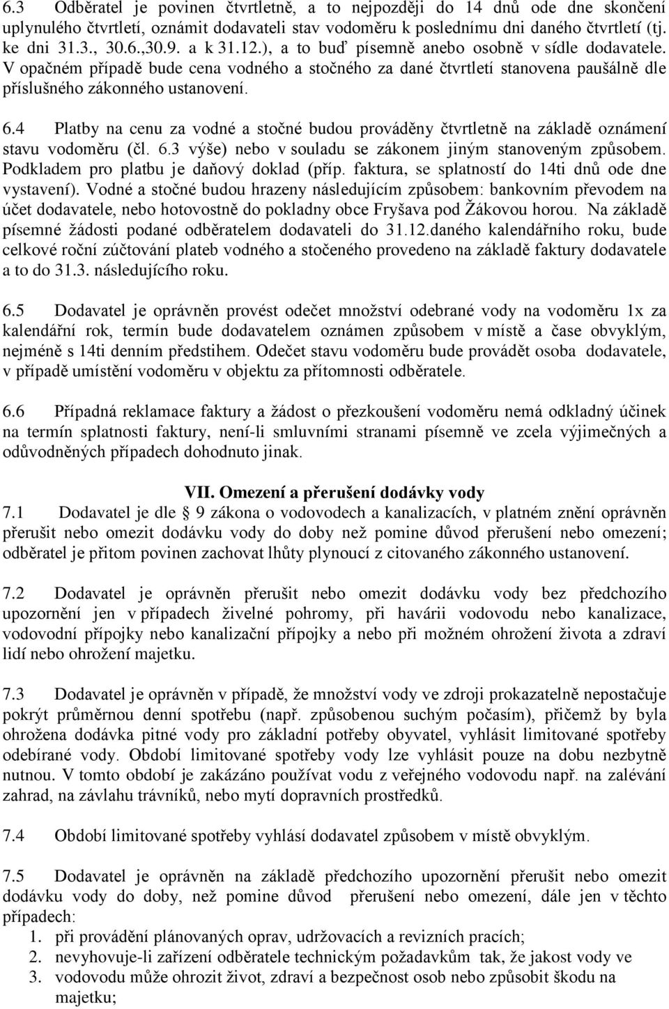 4 Platby na cenu za vodné a stočné budou prováděny čtvrtletně na základě oznámení stavu vodoměru (čl. 6.3 výše) nebo v souladu se zákonem jiným stanoveným způsobem.