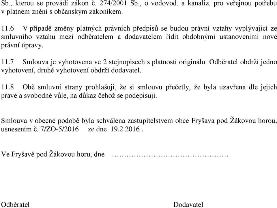 7 Smlouva je vyhotovena ve 2 stejnopisech s platností originálu. Odběratel obdrží jedno vyhotovení, druhé vyhotovení obdrží dodavatel. 11.