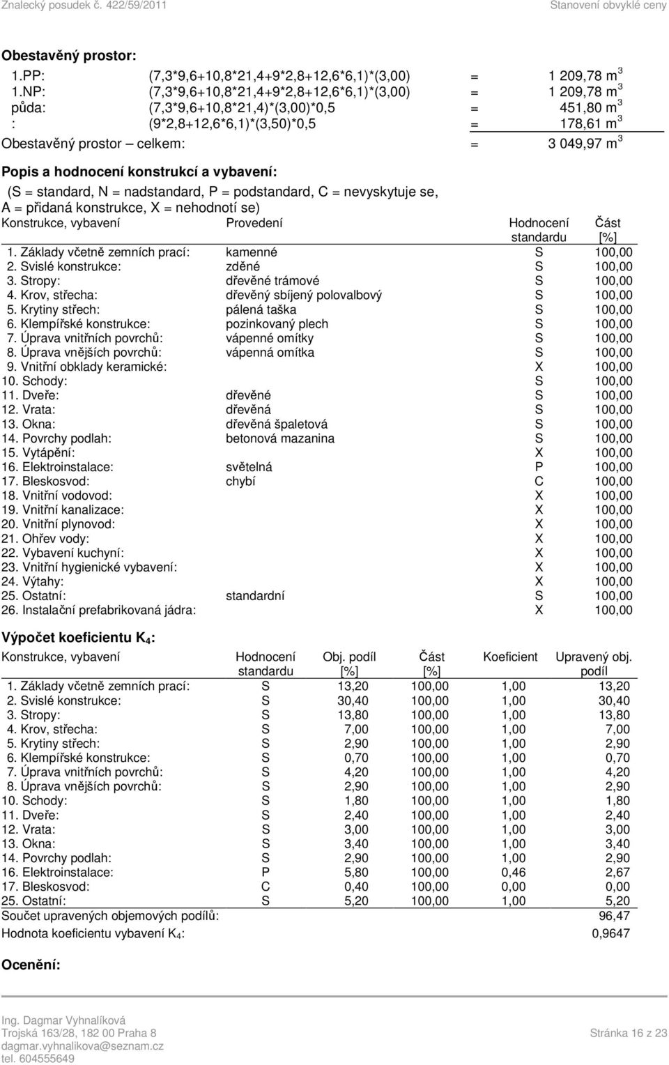 Popis a hodnocení konstrukcí a vybavení: (S = standard, N = nadstandard, P = podstandard, C = nevyskytuje se, A = přidaná konstrukce, X = nehodnotí se) Konstrukce, vybavení Provedení Hodnocení