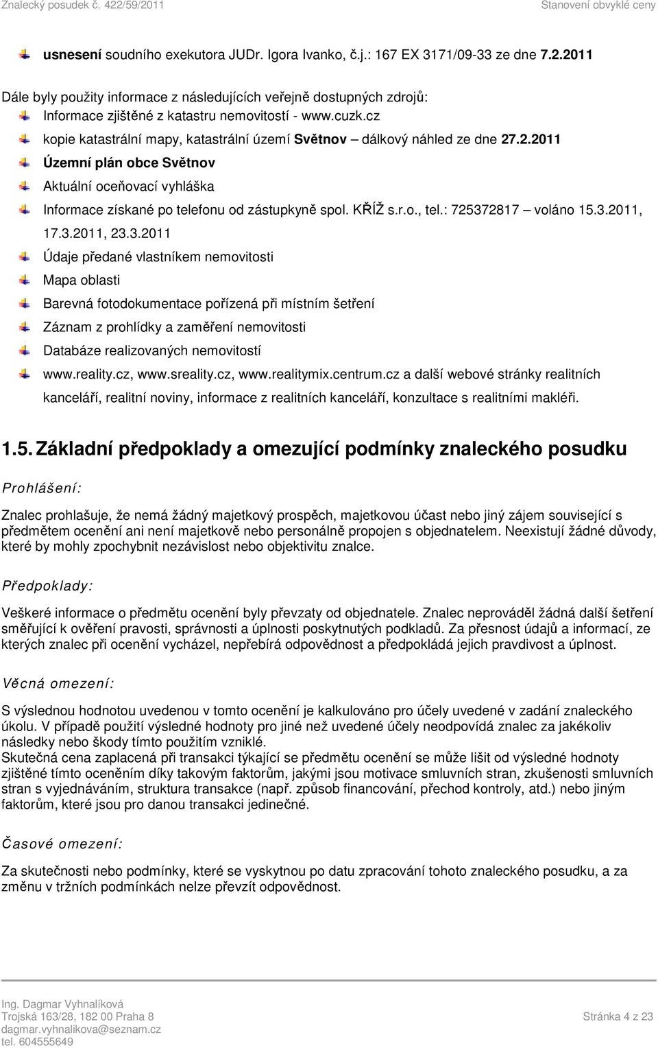 cz kopie katastrální mapy, katastrální území Světnov dálkový náhled ze dne 27.2.2011 Územní plán obce Světnov Aktuální oceňovací vyhláška Informace získané po telefonu od zástupkyně spol. KŘÍŽ s.r.o., tel.