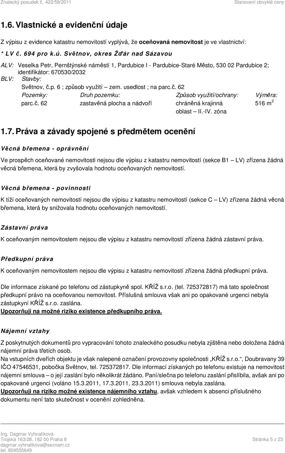 Světnov, okres Žďár nad Sázavou ALV: Veselka Petr, Pernštýnské náměstí 1, Pardubice I - Pardubice-Staré Město, 530 02 Pardubice 2; identifikátor: 670530/2032 BLV: Stavby: Světnov, č.p.