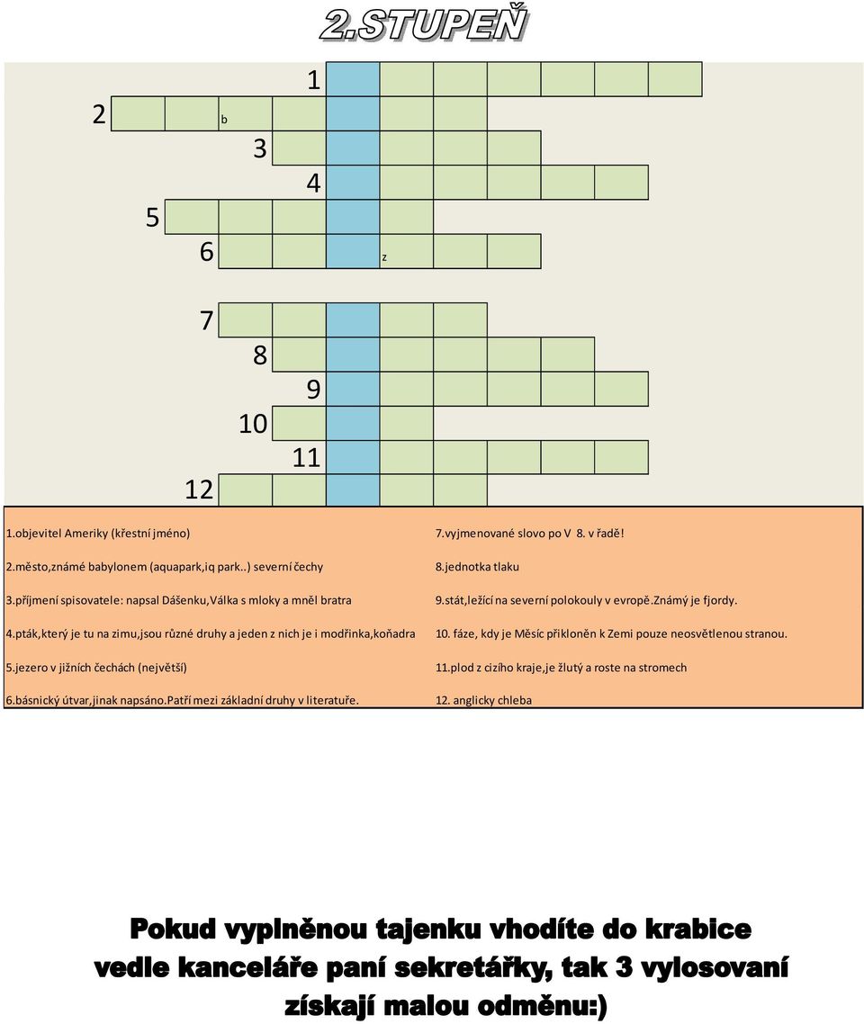 jezero v jižních čechách (největší) 6.básnický útvar,jinak napsáno.patří mezi základní druhy v literatuře. 7.vyjmenované slovo po V 8. v řadě! 8.jednotka tlaku 9.