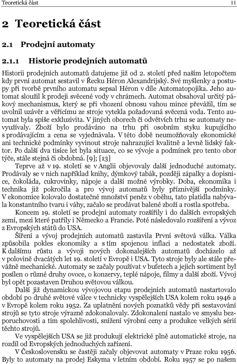 Auoma osahoval určiý pákový mechanismus, kerý se při vhození onosu vahou mince převážil, ím se uvolnil uzávěr a věřícímu ze sroje vyekla požadovaná svěcená voda. Teno auoma yla spíše exkluzivia.