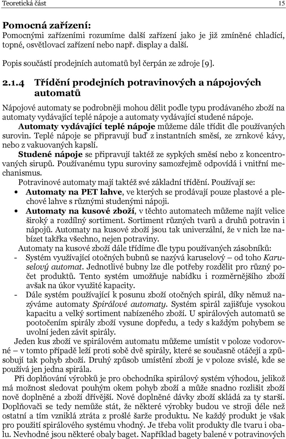 ..4 Třídění prodejních poravinových a nápojových auomaů Nápojové auomay se podroněji mohou děli podle ypu prodávaného zoží na auomay vydávající eplé nápoje a auomay vydávající sudené nápoje.