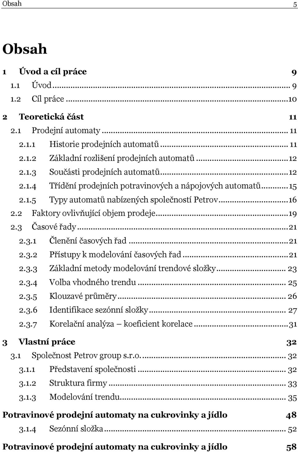 ...3.3 Základní meody modelování rendové složky... 3.3.4 Vola vhodného rendu... 5.3.5 Klouzavé průměry... 6.3.6 Idenifikace sezónní složky... 7.3.7 Korelační analýza koeficien korelace.