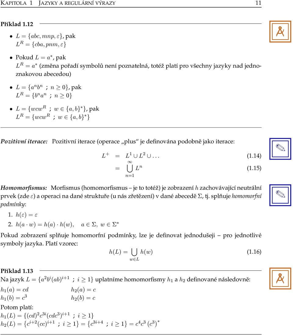 ; w {, } }, pk L R = {wcw R ; w {, } } Pozitivní iterce: Pozitivní iterce (operce plus je definován podoně jko iterce: P L + = L L 2... (.4) = L n (.