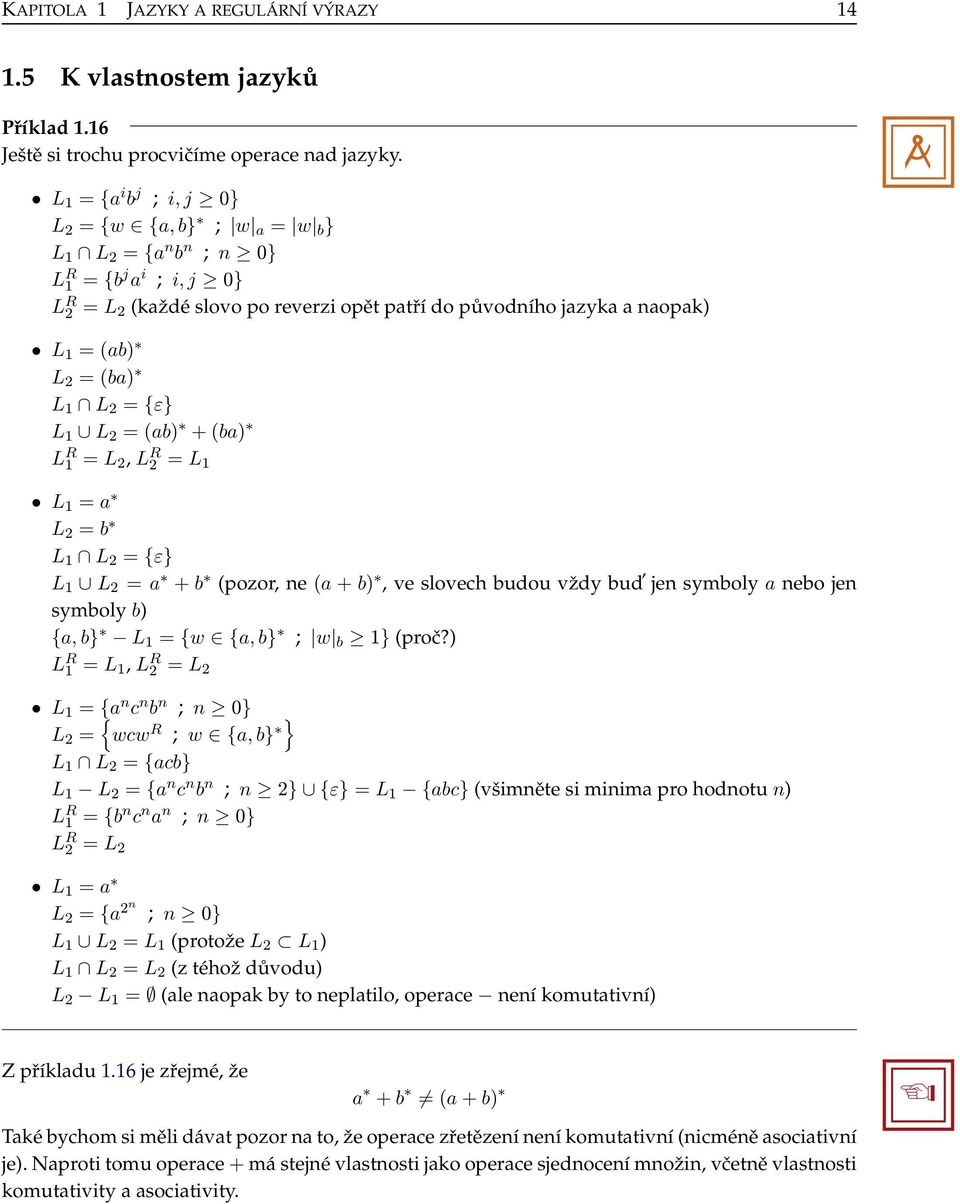 L R = L 2, L R 2 = L L = L 2 = L L 2 = {ε} L L 2 = + (pozor, ne ( + ), ve slovech udou vždy ud jen symoly neo jen symoly ) {, } L = {w {, } ; w } (proč?