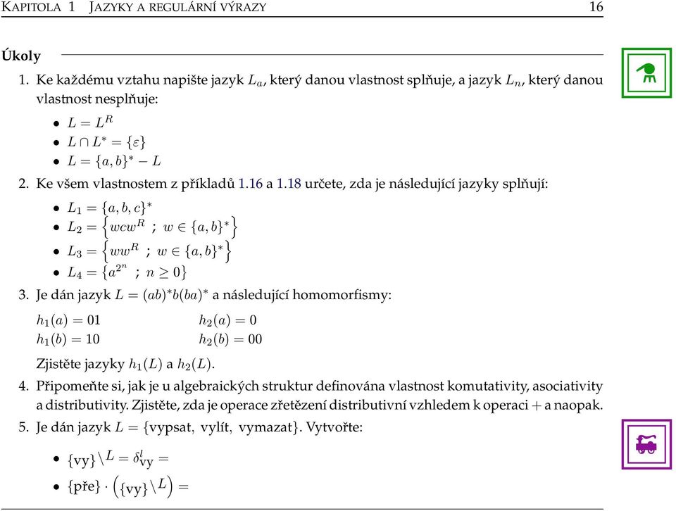 Je dán jzyk L = () () následující homomorfismy: h () = 0 h () = 0 Zjistěte jzyky h (L) h 2 (L). h 2 () = 0 h 2 () = 00 4.