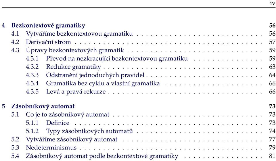 .................... 66 4.3.5 Levá prvá rekurze................................. 66 5 Zásoníkový utomt 73 5. o je to zásoníkový utomt................................ 73 5.. Definice........................................ 73 5..2 Typy zásoníkových utomtů.