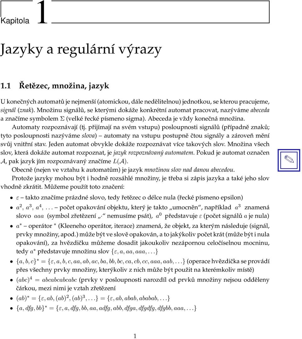 přijímjí n svém vstupu) posloupnosti signálů (přípdně znků; tyto posloupnosti nzýváme slov) utomty n vstupu postupně čtou signály zároveň mění svůj vnitřní stv.