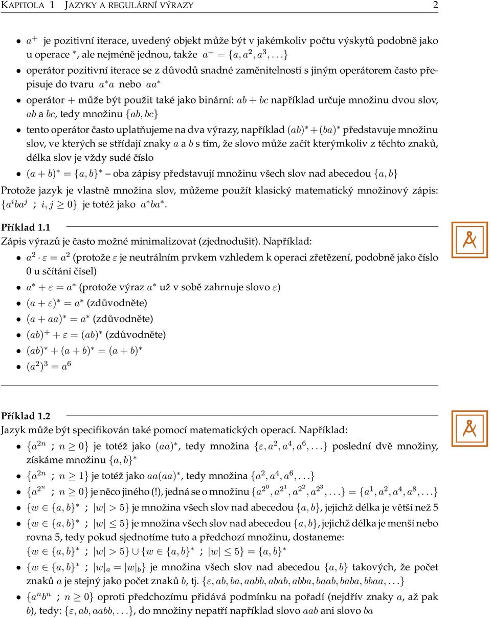 množinu {, c} tento operátor čsto upltňujeme n dv výrzy, npříkld () +() předstvuje množinu slov, ve kterých se střídjí znky s tím, že slovo může zčít kterýmkoliv z těchto znků, délk slov je vždy sudé