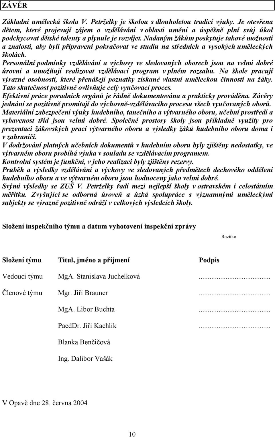 Nadaným žákům poskytuje takové možnosti a znalosti, aby byli připraveni pokračovat ve studiu na středních a vysokých uměleckých školách.