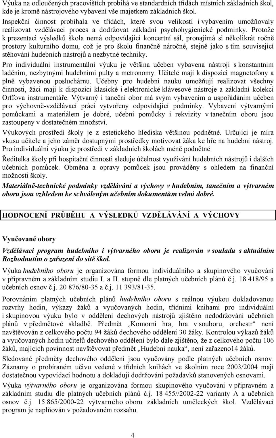 Protože k prezentaci výsledků škola nemá odpovídající koncertní sál, pronajímá si několikrát ročně prostory kulturního domu, což je pro školu finančně náročné, stejně jako s tím související stěhování