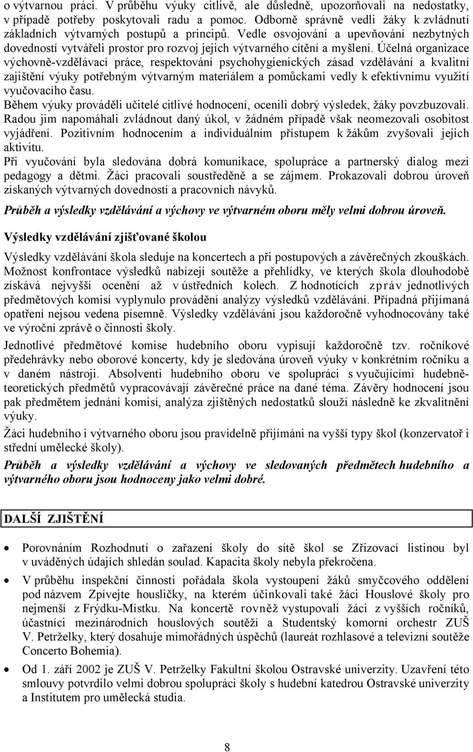 Účelná organizace výchovně-vzdělávací práce, respektování psychohygienických zásad vzdělávání a kvalitní zajištění výuky potřebným výtvarným materiálem a pomůckami vedly k efektivnímu využití