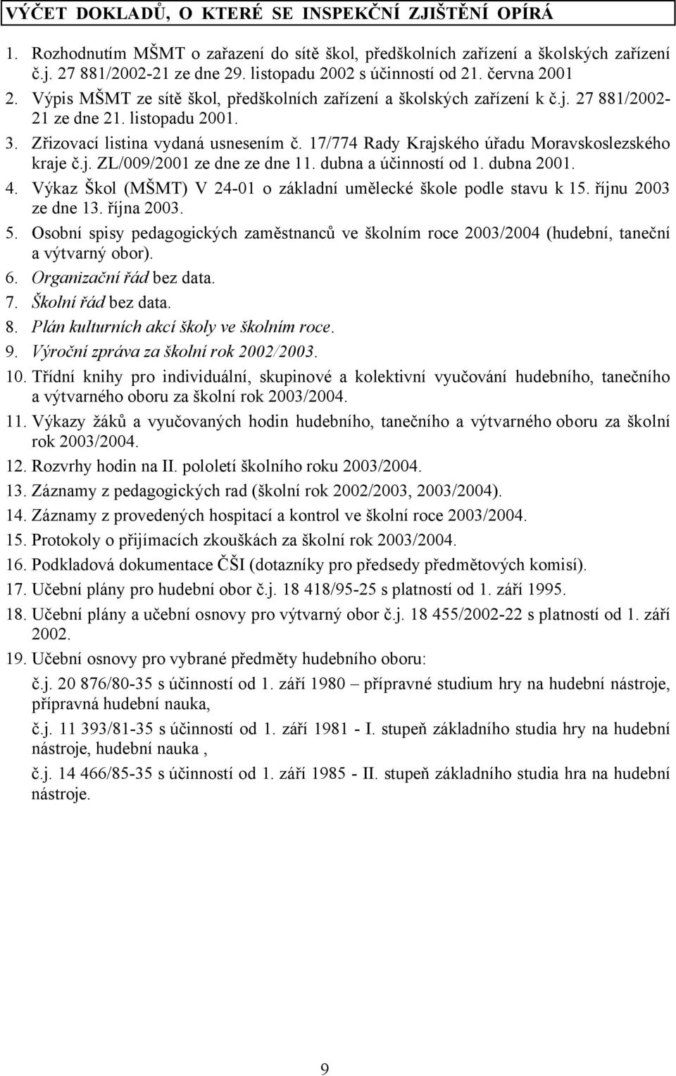 Zřizovací listina vydaná usnesením č. 17/774 Rady Krajského úřadu Moravskoslezského kraje č.j. ZL/009/2001 ze dne ze dne 11. dubna a účinností od 1. dubna 2001. 4.