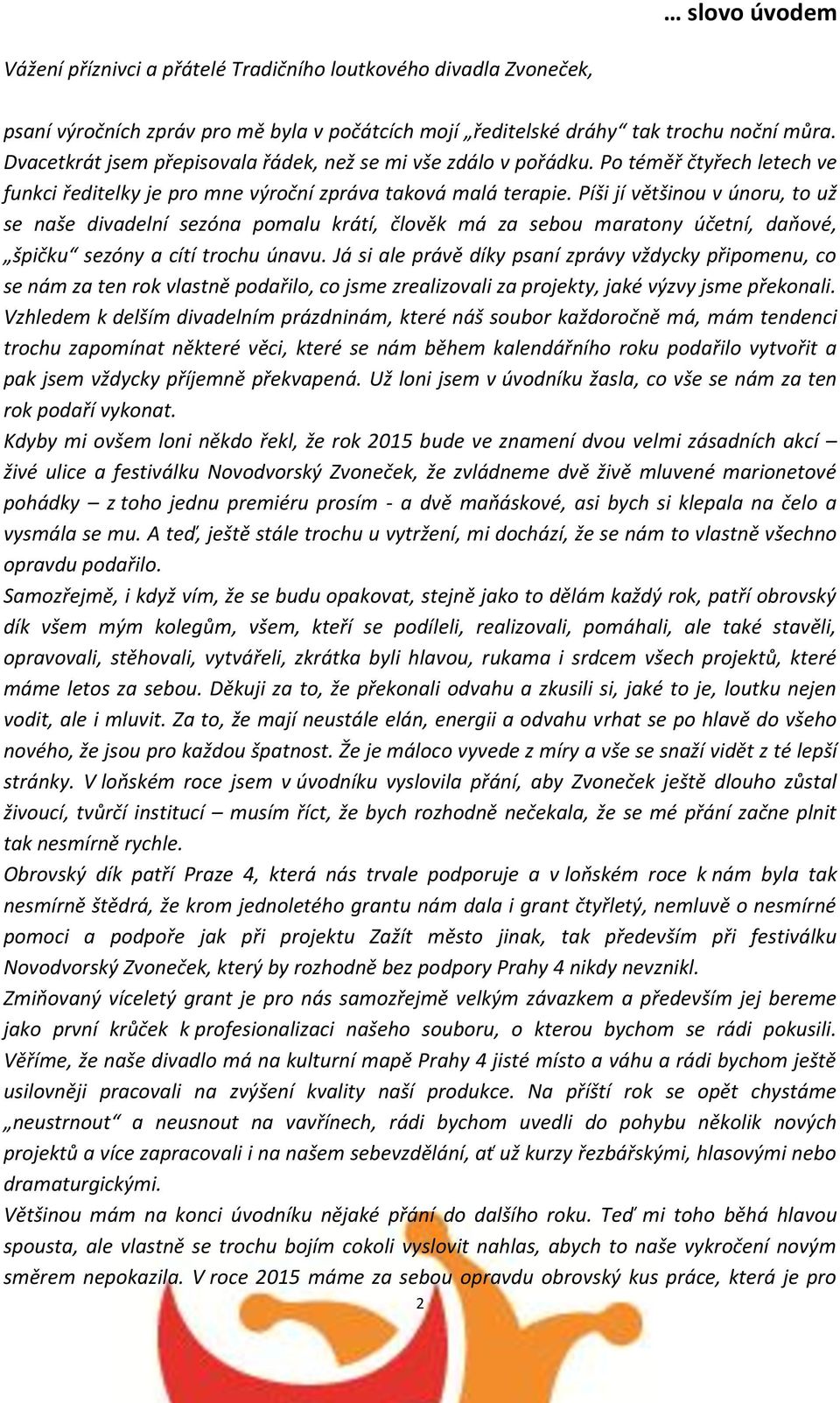 Píši jí většinou v únoru, to už se naše divadelní sezóna pomalu krátí, člověk má za sebou maratony účetní, daňové, špičku sezóny a cítí trochu únavu.