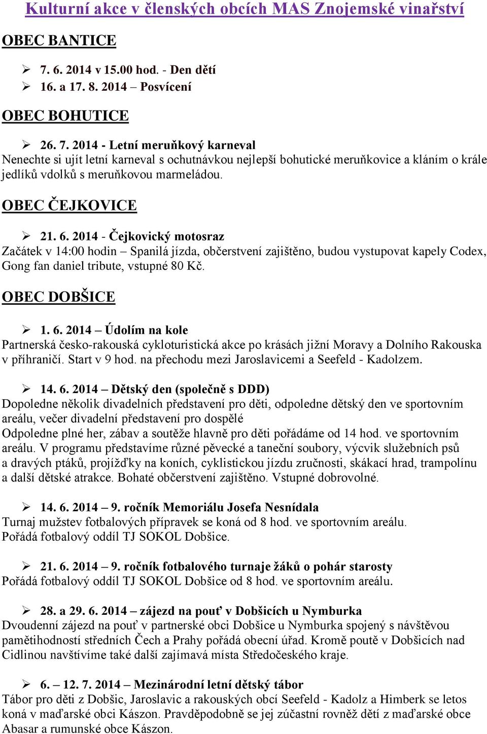 2014 - Letní meruňkový karneval Nenechte si ujít letní karneval s ochutnávkou nejlepší bohutické meruňkovice a kláním o krále jedlíků vdolků s meruňkovou marmeládou. OBEC ČEJKOVICE 21. 6.