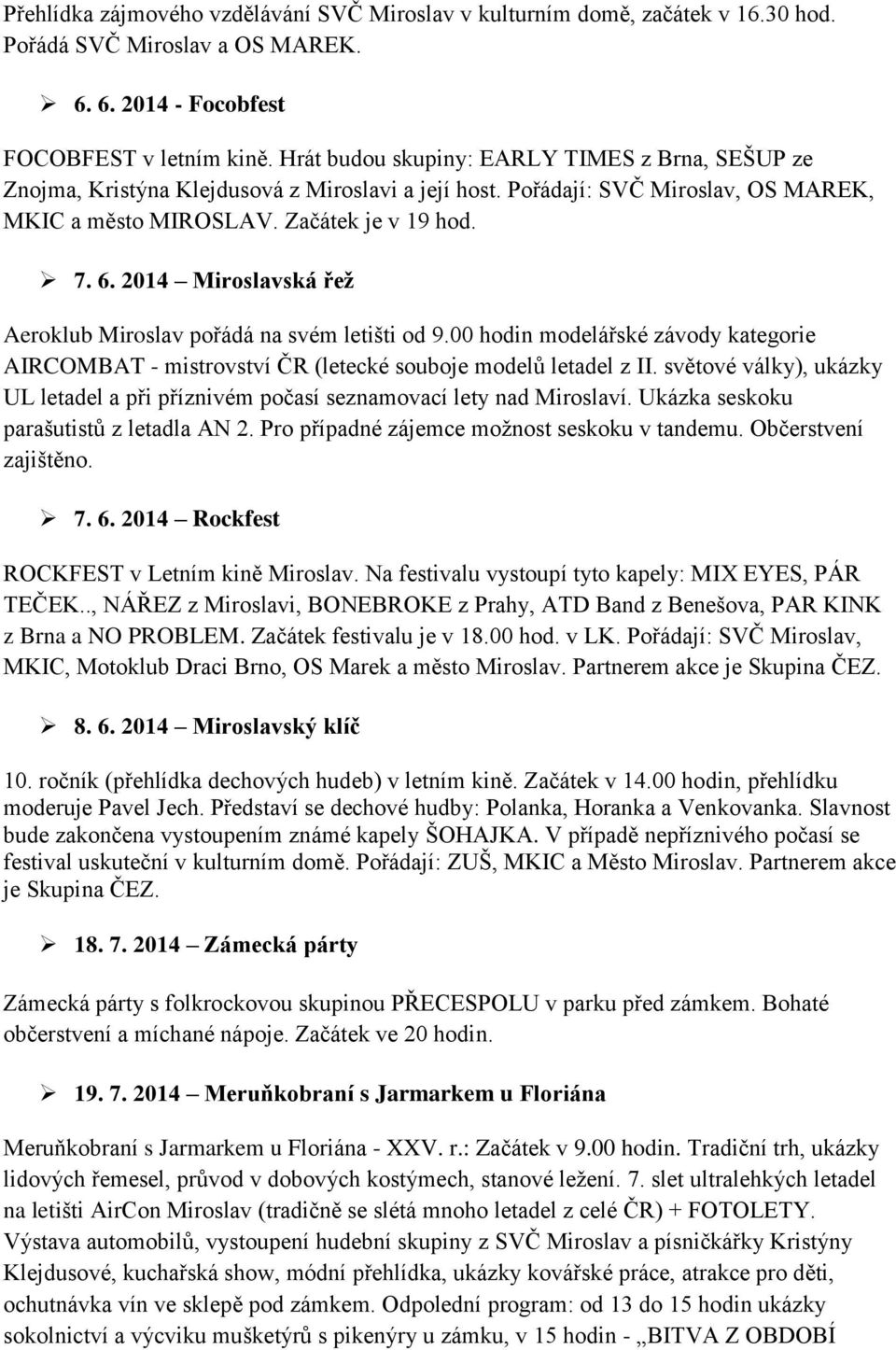 2014 Miroslavská řež Aeroklub Miroslav pořádá na svém letišti od 9.00 hodin modelářské závody kategorie AIRCOMBAT - mistrovství ČR (letecké souboje modelů letadel z II.