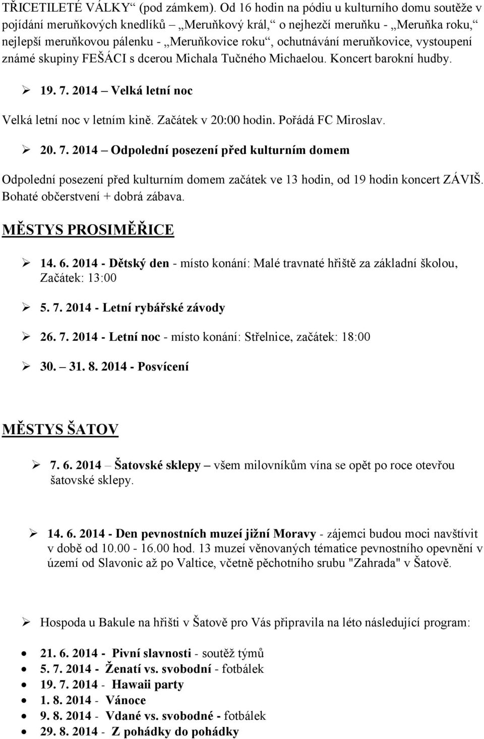 meruňkovice, vystoupení známé skupiny FEŠÁCI s dcerou Michala Tučného Michaelou. Koncert barokní hudby. 19. 7. 2014 Velká letní noc Velká letní noc v letním kině. Začátek v 20:00 hodin.