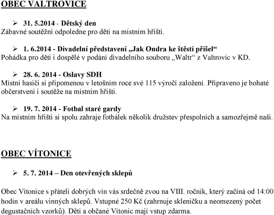 2014 - Oslavy SDH Místní hasiči si připomenou v letošním roce své 115 výročí založení. Připraveno je bohaté občerstvení i soutěže na místním hřišti. 19. 7.