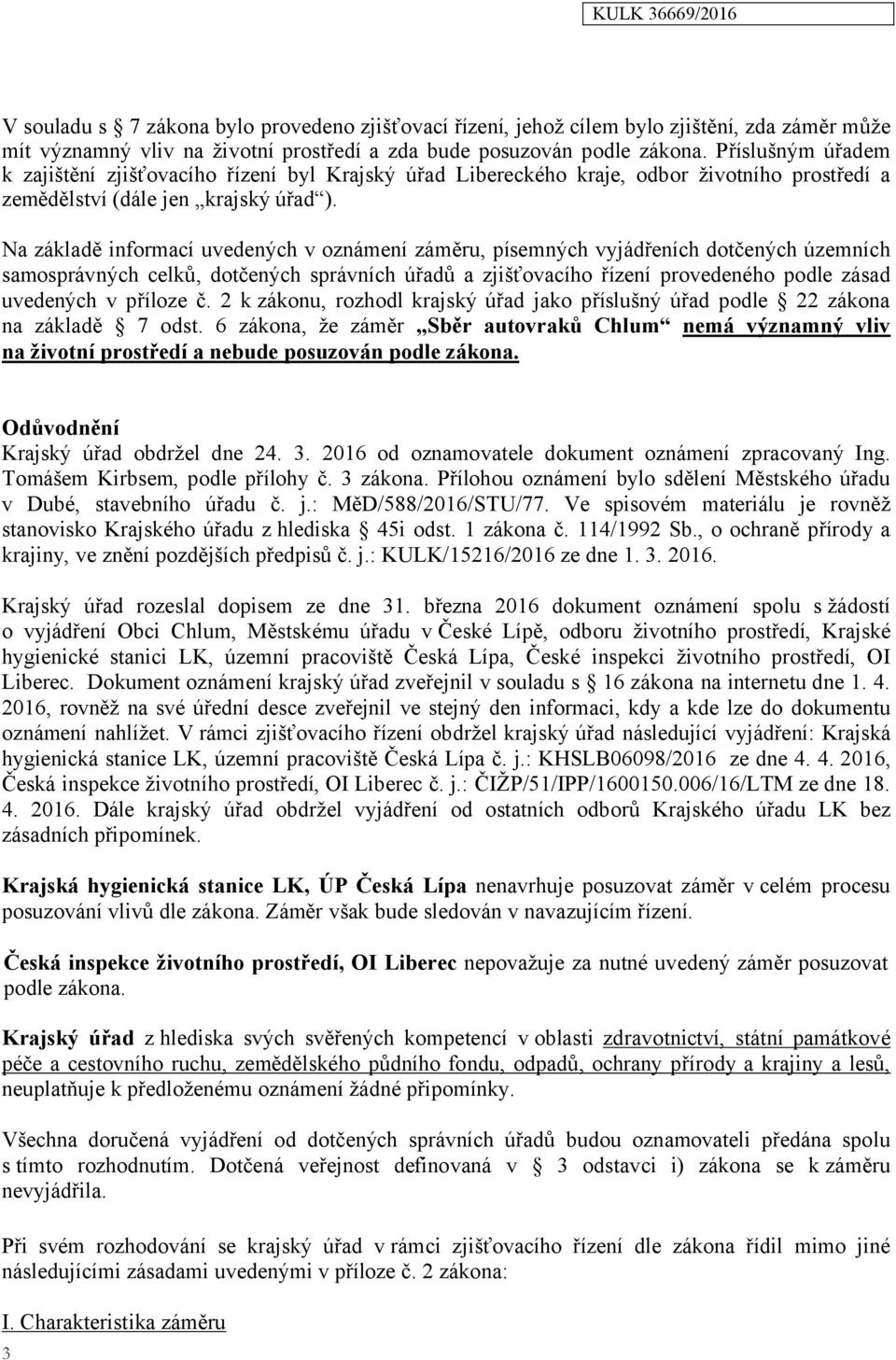 Na základě informací uvedených v oznámení záměru, písemných vyjádřeních dotčených územních samosprávných celků, dotčených správních úřadů a zjišťovacího řízení provedeného podle zásad uvedených v