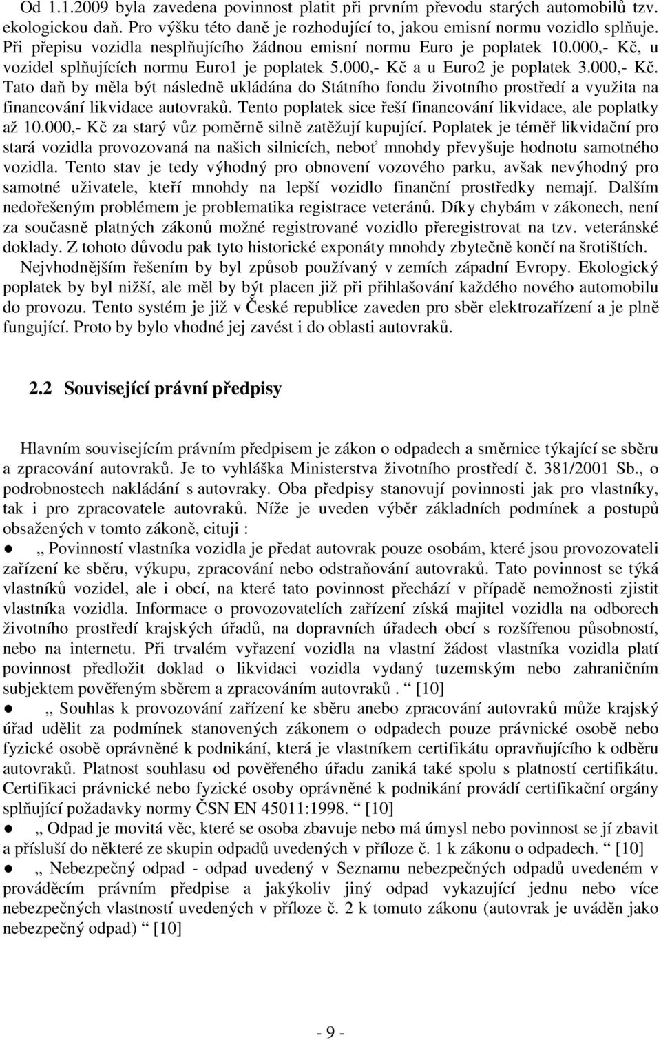 u vozidel splňujících normu Euro1 je poplatek 5.000,- Kč a u Euro2 je poplatek 3.000,- Kč. Tato daň by měla být následně ukládána do Státního fondu životního prostředí a využita na financování likvidace autovraků.