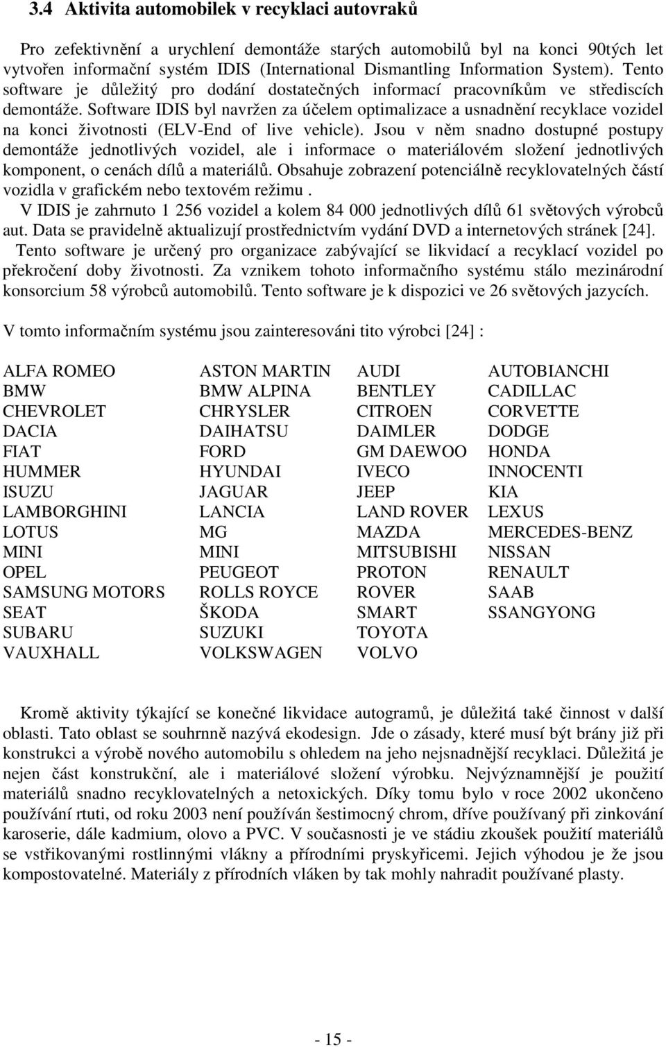 Software IDIS byl navržen za účelem optimalizace a usnadnění recyklace vozidel na konci životnosti (ELV-End of live vehicle).