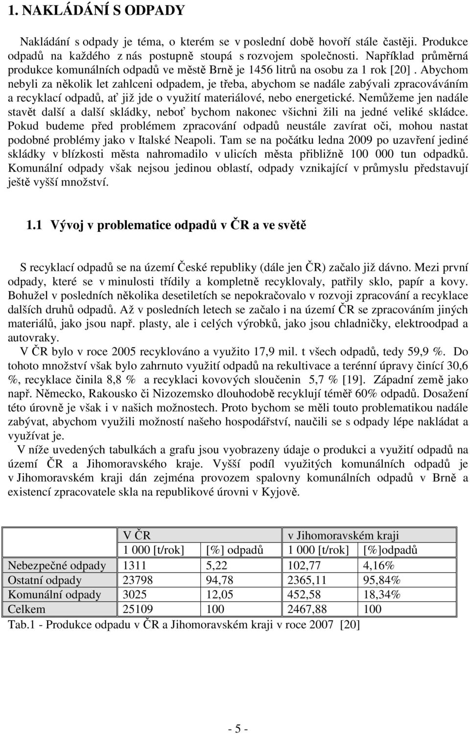 Abychom nebyli za několik let zahlceni odpadem, je třeba, abychom se nadále zabývali zpracováváním a recyklací odpadů, ať již jde o využití materiálové, nebo energetické.