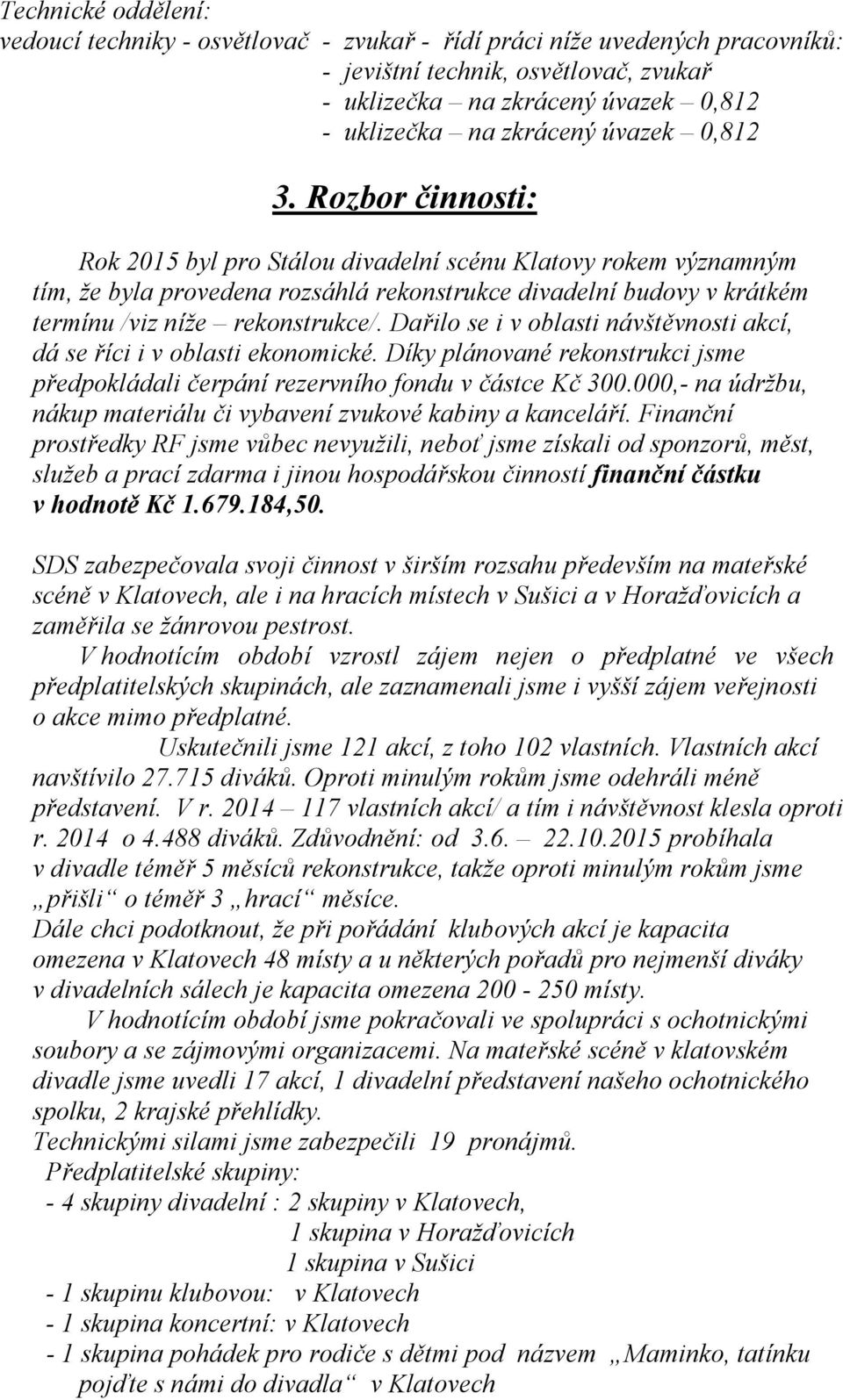 Rozbor činnosti: Rok 2015 byl pro Stálou divadelní scénu Klatovy rokem významným tím, že byla provedena rozsáhlá rekonstrukce divadelní budovy v krátkém termínu /viz níže rekonstrukce/.