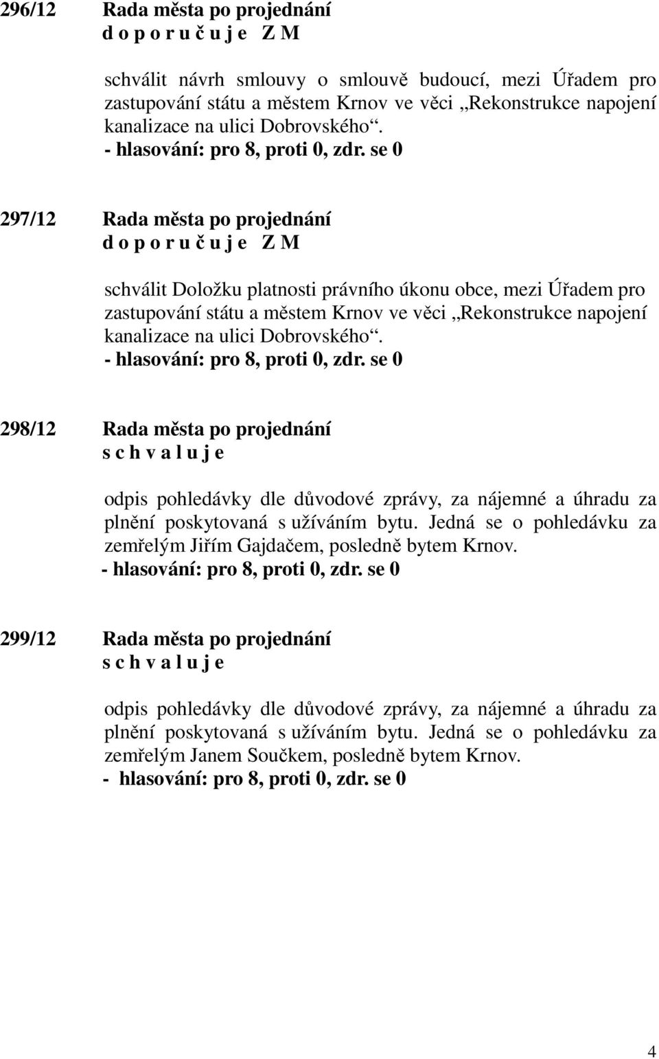 297/12 Rada města po projednání d o p o r u č u j e Z M schválit Doložku platnosti právního úkonu obce, mezi Úřadem pro zastupování státu a městem Krnov ve věci Rekonstrukce napojení kanalizace na