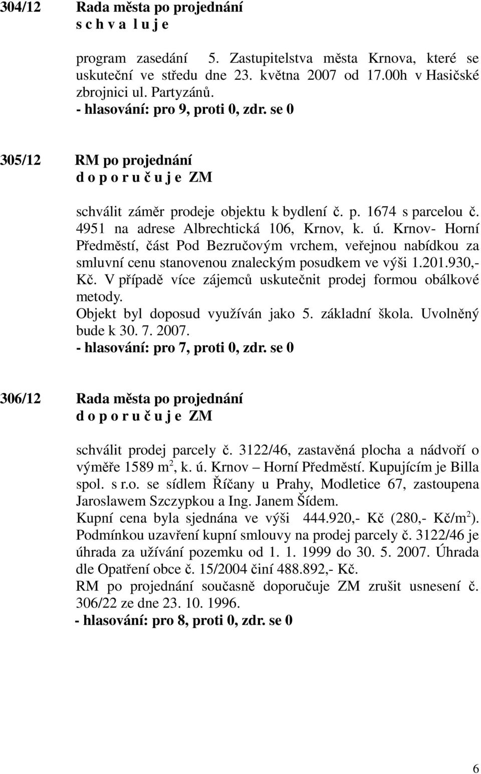 Krnov- Horní Předměstí, část Pod Bezručovým vrchem, veřejnou nabídkou za smluvní cenu stanovenou znaleckým posudkem ve výši 1.201.930,- Kč.