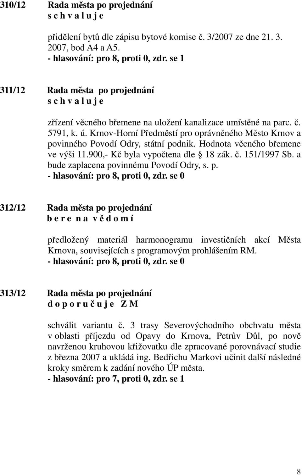 Krnov-Horní Předměstí pro oprávněného Město Krnov a povinného Povodí Odry, státní podnik. Hodnota věcného břemene ve výši 11.900,- Kč byla vypočtena dle 18 zák. č. 151/1997 Sb.