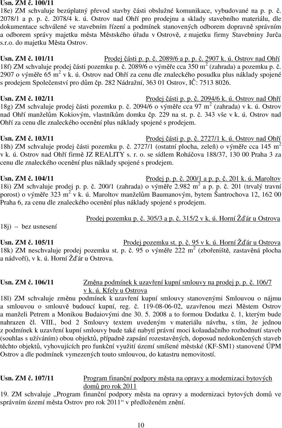 úřadu v Ostrově, z majetku firmy Stavebniny Jurča s.r.o. do majetku Města Ostrov. Usn. ZM č. 101/11 Prodej části p. p. č. 2089/6 a p. p. č. 2907 k. ú.