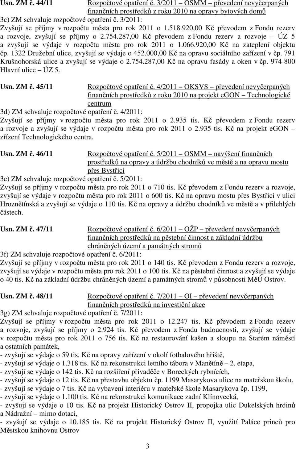 287,00 Kč převodem z Fondu rezerv a rozvoje ÚZ 5 a zvyšují se výdaje v rozpočtu města pro rok 2011 o 1.066.920,00 Kč na zateplení objektu čp. 1322 Družební ulice, zvyšují se výdaje o 452.