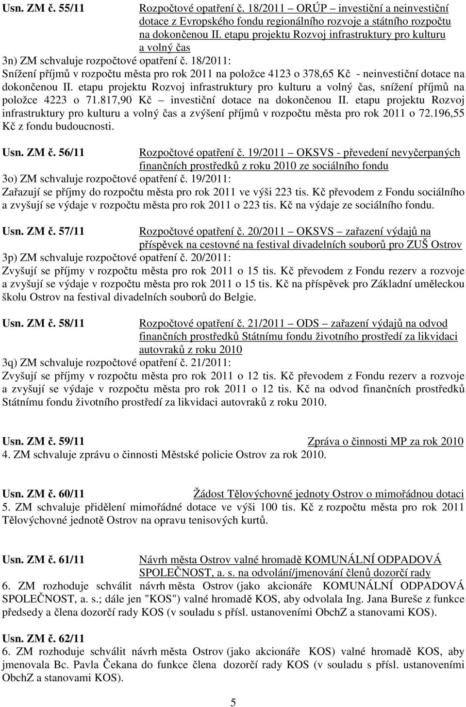 18/2011: Snížení příjmů v rozpočtu města pro rok 2011 na položce 4123 o 378,65 Kč - neinvestiční dotace na dokončenou II.