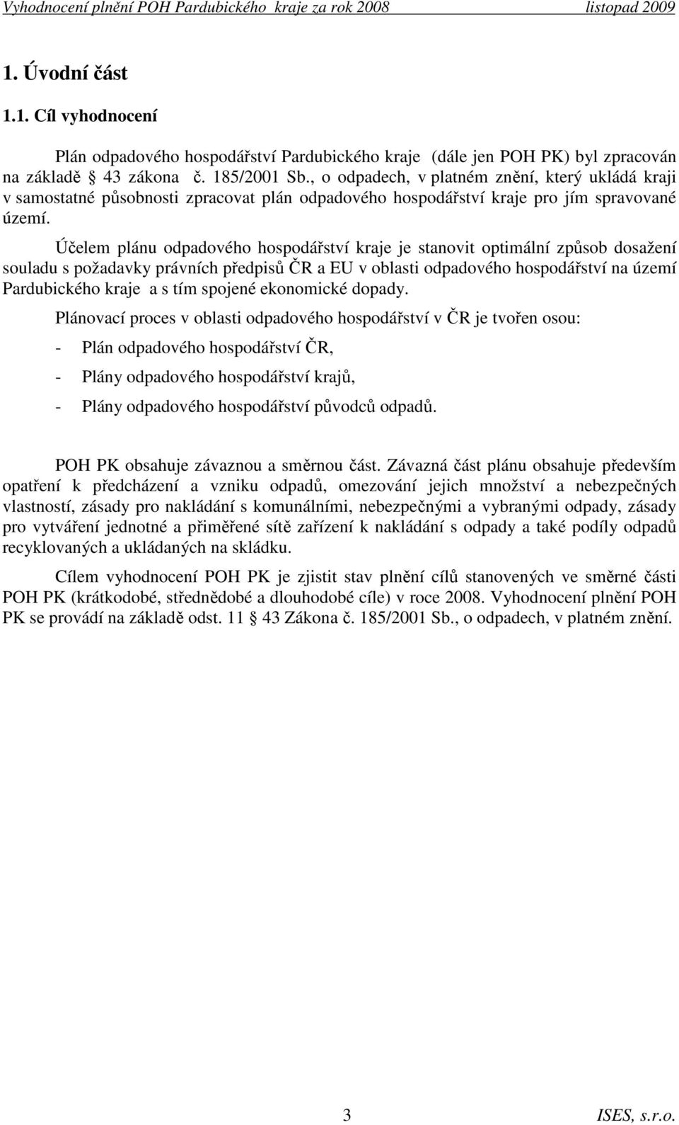 Účelem plánu odpadového hospodářství kraje je stanovit optimální způsob dosažení souladu s požadavky právních předpisů ČR a EU v oblasti odpadového hospodářství na území Pardubického kraje a s tím