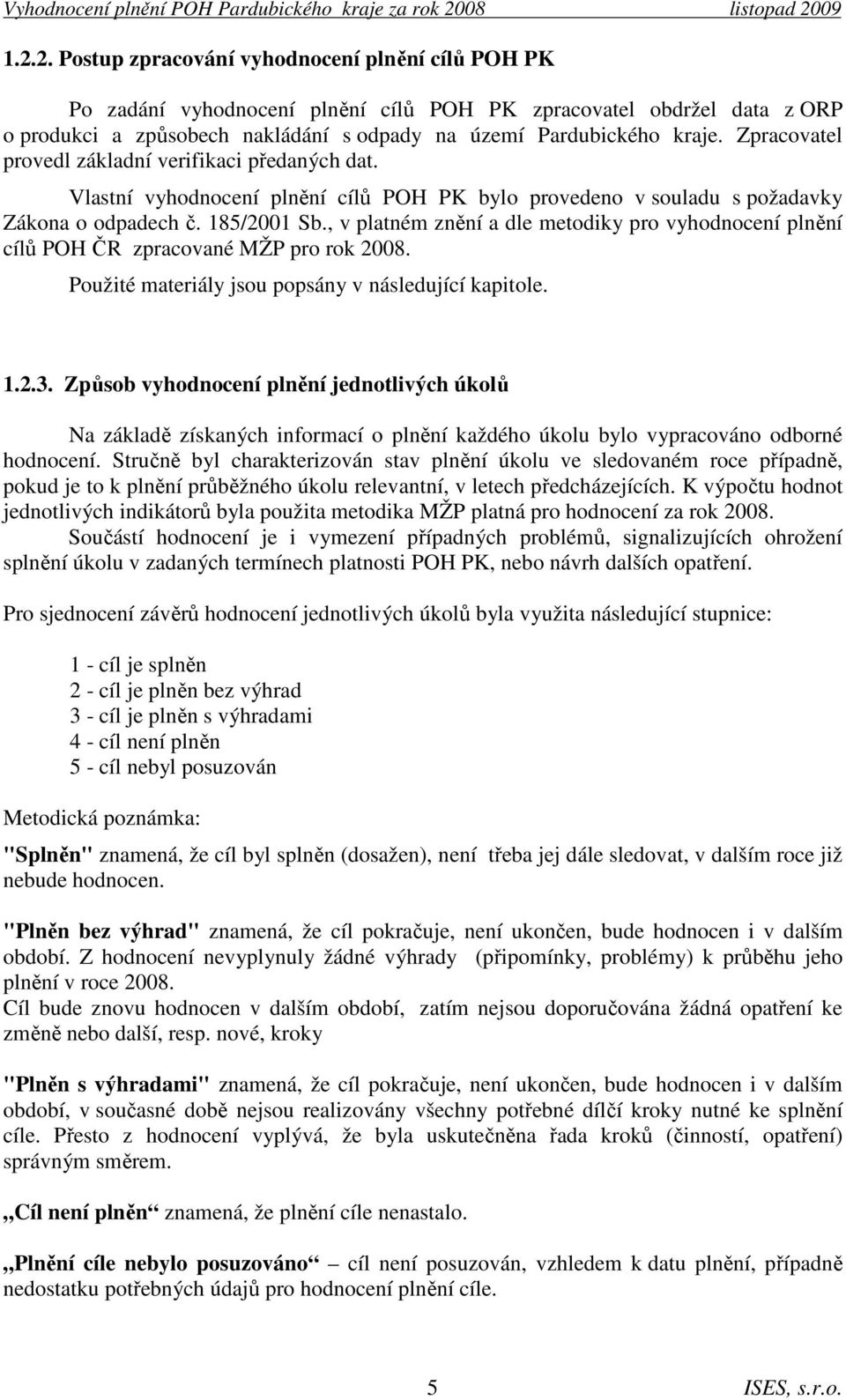 , v platném znění a dle metodiky pro vyhodnocení plnění cílů POH ČR zpracované MŽP pro rok 2008. Použité materiály jsou popsány v následující kapitole. 1.2.3.