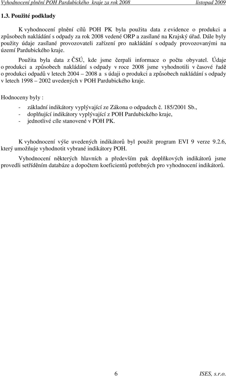 Údaje o produkci a způsobech nakládání s odpady v roce 2008 jsme vyhodnotili v časové řadě o produkci odpadů v letech 2004 2008 a s údaji o produkci a způsobech nakládání s odpady v letech 1998 2002