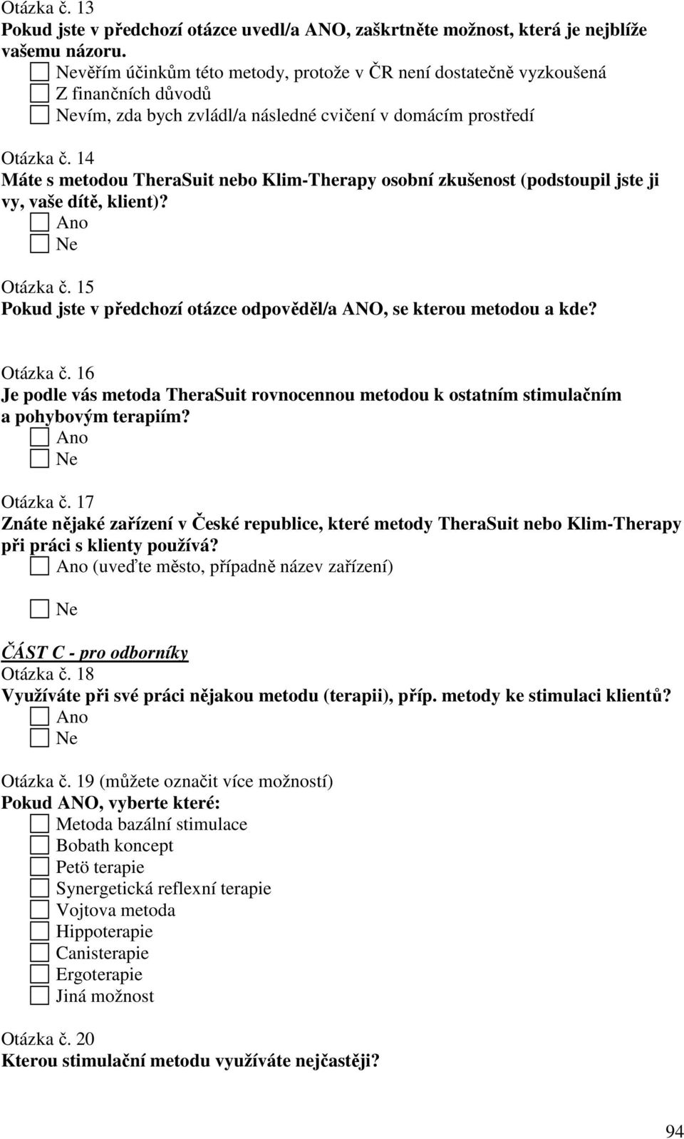 14 Máte s metodou TheraSuit nebo Klim-Therapy osobní zkušenost (podstoupil jste ji vy, vaše dítě, klient)? Otázka č. 15 Pokud jste v předchozí otázce odpověděl/a ANO, se kterou metodou a kde?