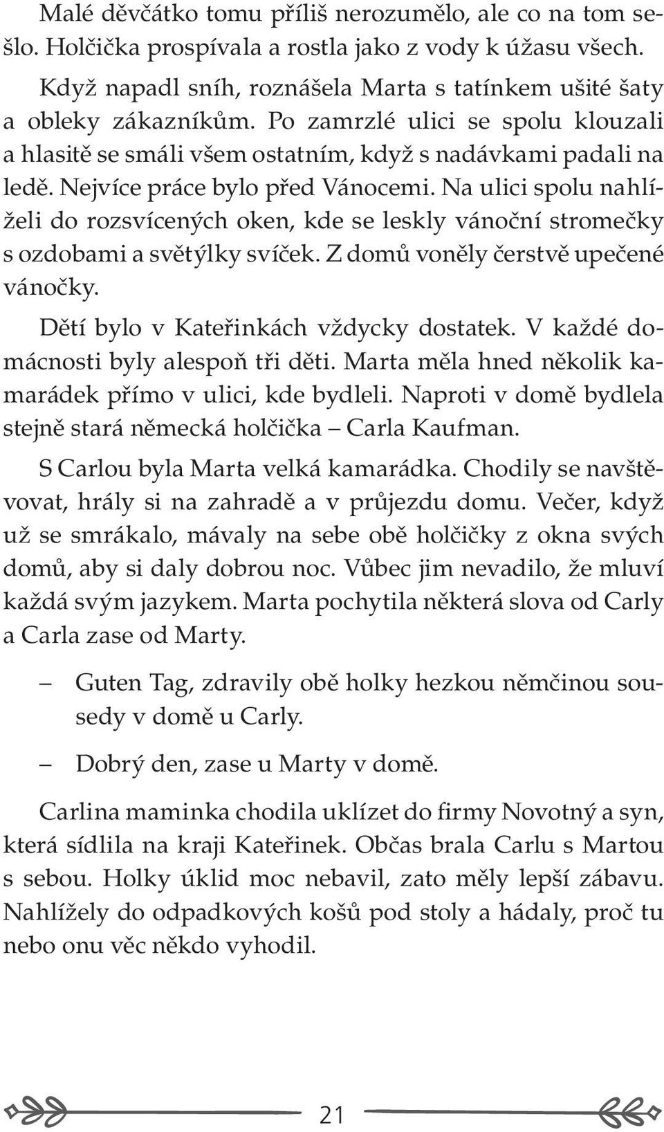 Na ulici spolu nahlíželi do rozsvícených oken, kde se leskly vánoční stromečky s ozdobami a světýlky svíček. Z domů voněly čerstvě upečené vánočky. Dětí bylo v Kateřinkách vždycky dostatek.