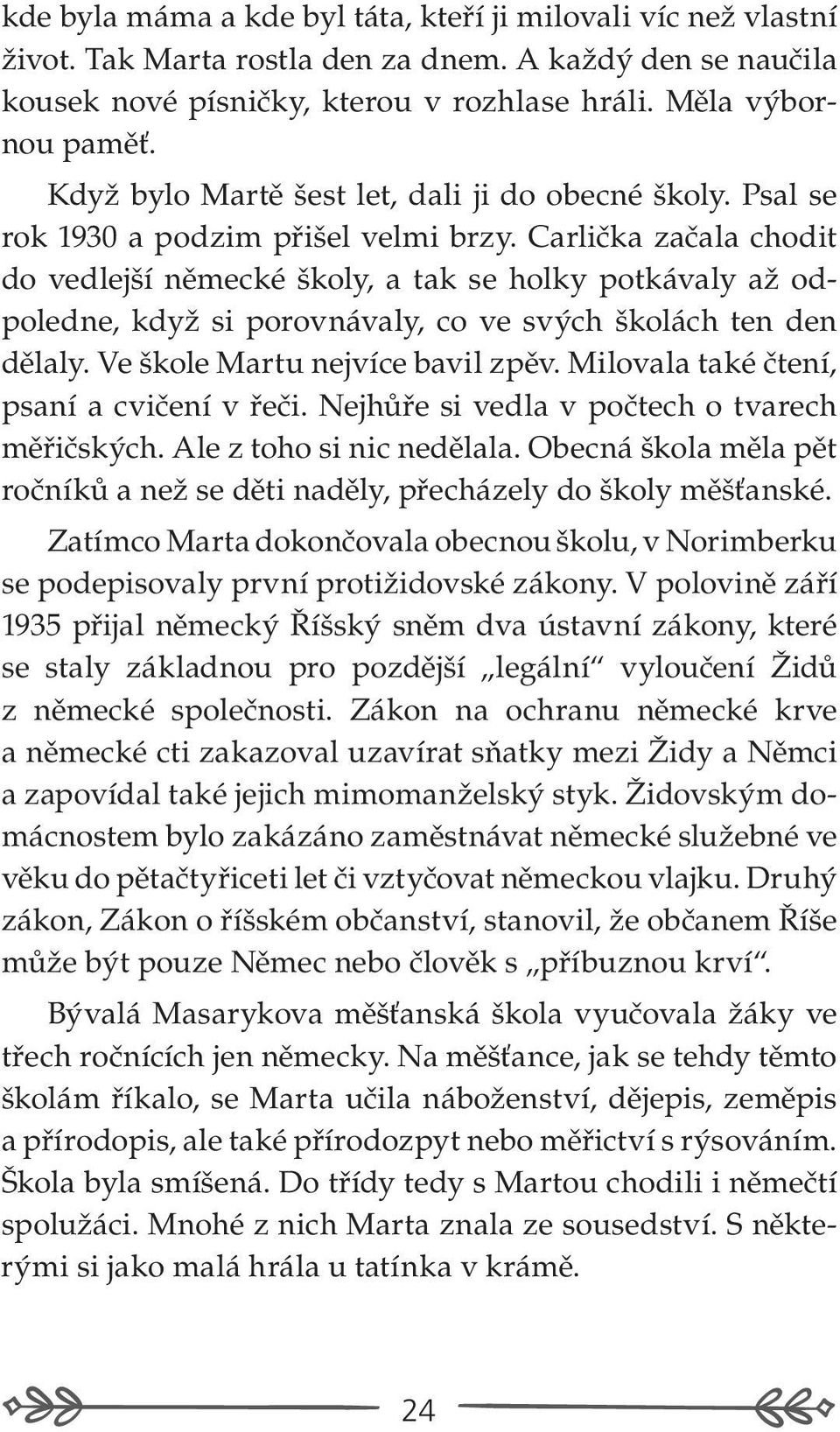 Carlička začala chodit do vedlejší německé školy, a tak se holky potkávaly až odpoledne, když si porovnávaly, co ve svých školách ten den dělaly. Ve škole Martu nejvíce bavil zpěv.