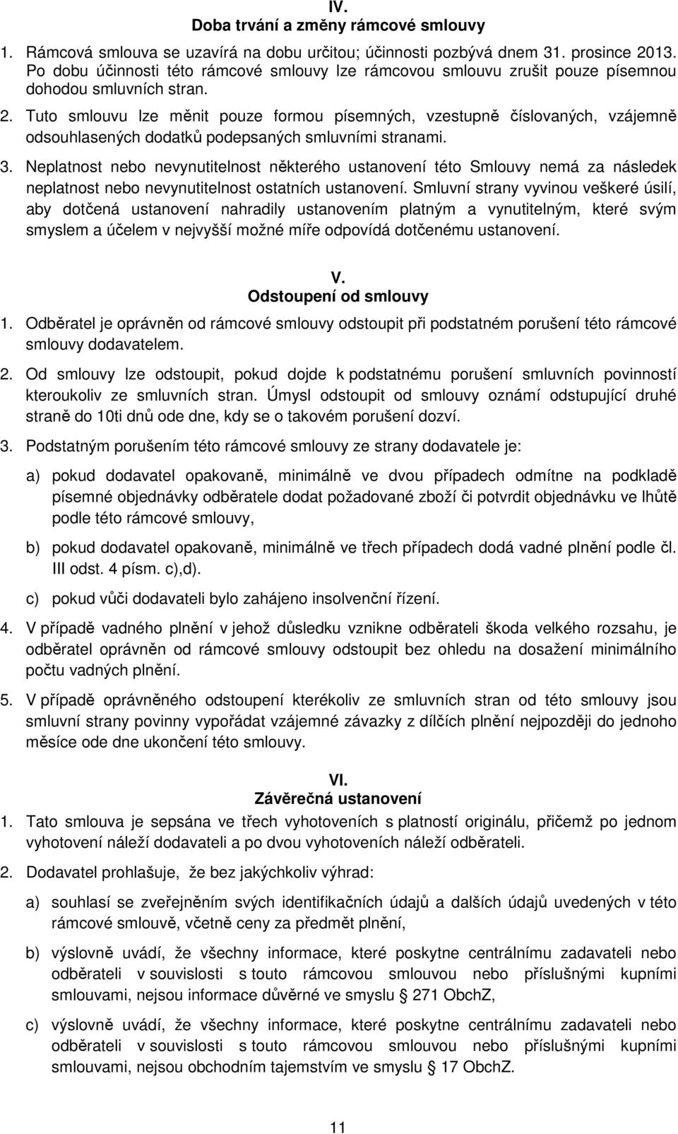 Tuto smlouvu lze měnit pouze formou písemných, vzestupně číslovaných, vzájemně odsouhlasených dodatků podepsaných smluvními stranami. 3.