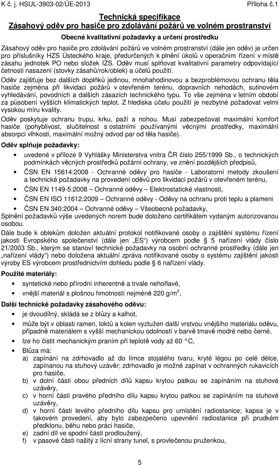 prostranství (dále jen oděv) je určen pro příslušníky HZS Ústeckého kraje, předurčených k plnění úkolů v operačním řízení v místě zásahu jednotek PO nebo složek IZS.