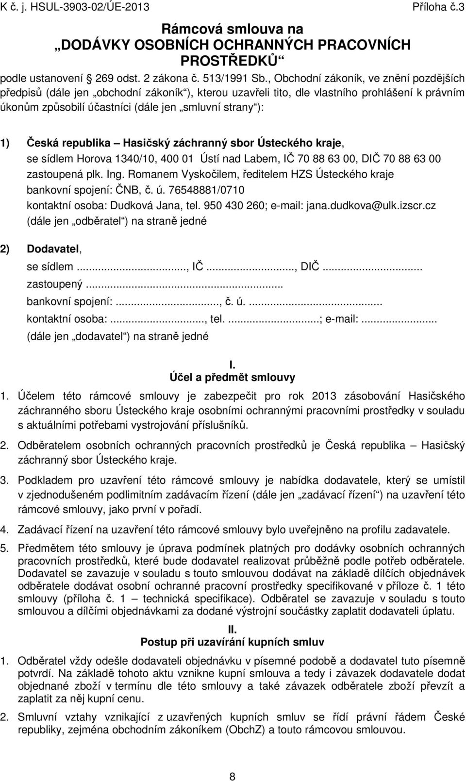 republika Hasičský záchranný sbor Ústeckého kraje, se sídlem Horova 1340/10, 400 01 Ústí nad Labem, IČ 70 88 63 00, DIČ 70 88 63 00 zastoupená plk. Ing.