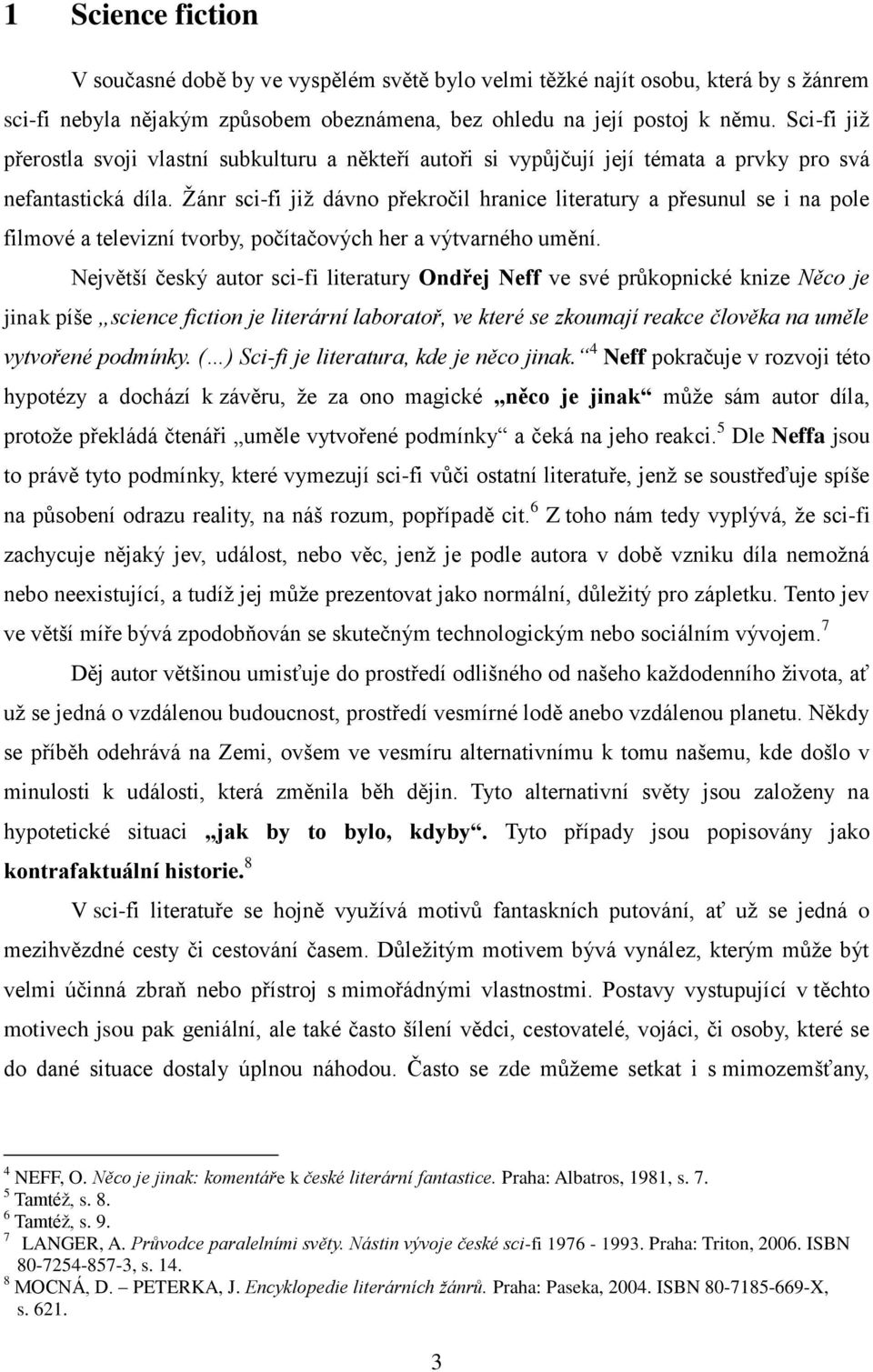 Ţánr sci-fi jiţ dávno překročil hranice literatury a přesunul se i na pole filmové a televizní tvorby, počítačových her a výtvarného umění.